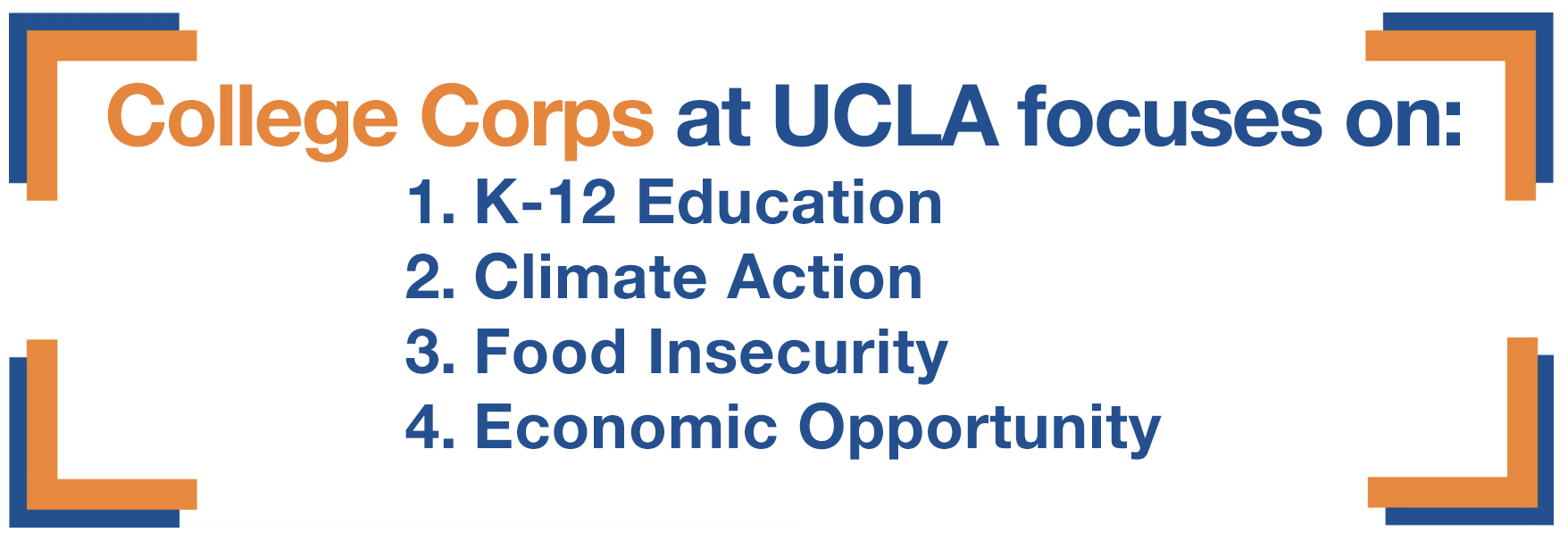 College Corps at UCLA focuses on: K-12 Education, Climate Action, Food Insecurity, and Economic Opportunity.